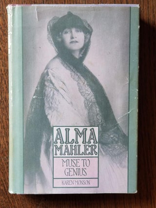 Item #1001 Alma Mahler: Muse to Genius; From Fin-de-Siecle Vienna to Hollywood's Heyday. Karen...