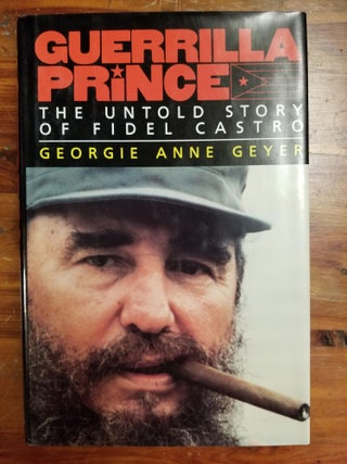 Item #1536 Guerrilla Prince; The Untold Story of Fidel Castro. Georgia Anne GEYER, SIGNED