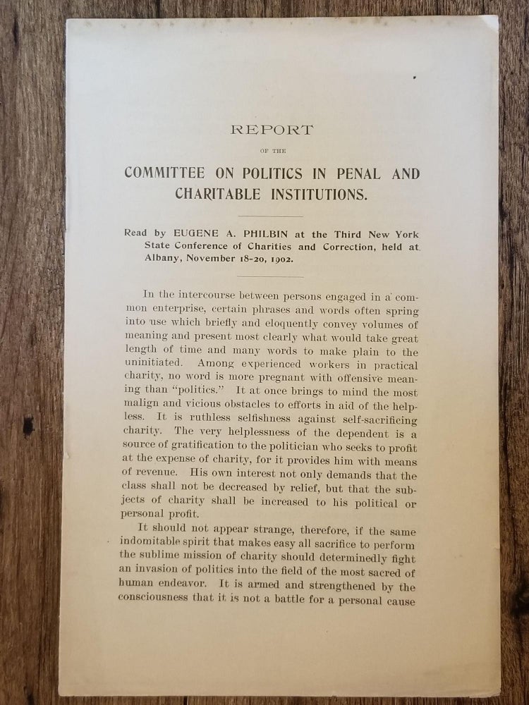 Item #1555 Report of the Committee on Politics in Penal and Charitable Institutions; Read by Eugene A. Philbin at the Third New York State Conference of Charities and Correction, held at Albany, November 18-20, 1902. Eugene A. PHILBIN, PRISON REFORM.