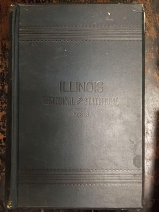 Item #1590 Illinois, Historical and Statistical, Volume I; Comprising the Essential Facts of its...