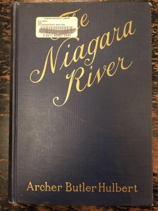 Item #1594 The Niagara River; With Maps and Illustrations [FIRST EDITION]. Archer Butler HULBERT