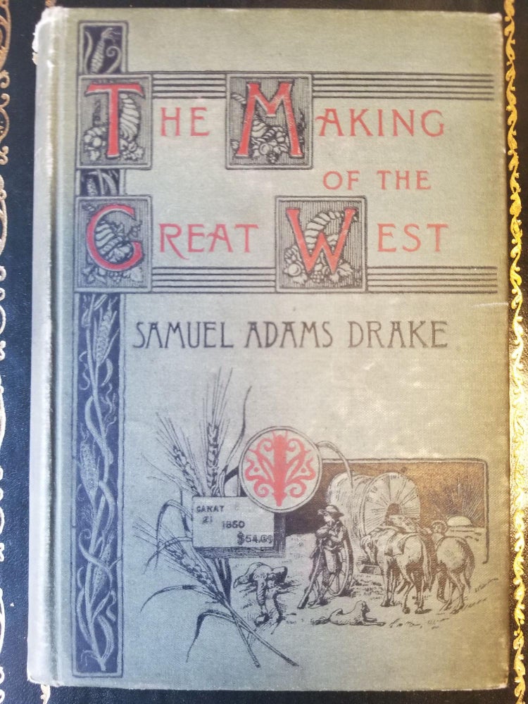 Item #1639 The Making of the Great West 1512-1883 [FIRST EDITION]. Samuel DRAKE.