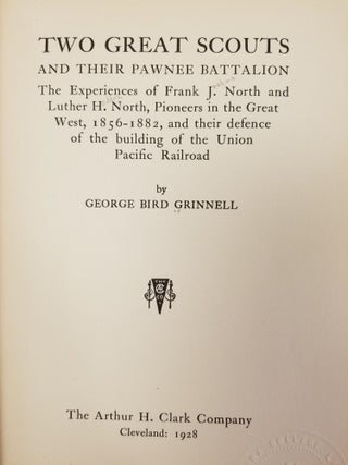 Two Great Scouts and Their Pawnee Battalion; The experiences of Frank J. North and Luther H. North, pioneers in the great west, 1856-1882, and their defense of the building of the Union Pacific Railroad