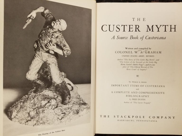 Item #1802 The Custer Myth; A source book of Custeriana to which is added important items of Custeriana and a complete and comprehensive bibliography by Fred Dustin [FIRST EDITION]. W. A. GRAHAM, Fred DUSTIN.