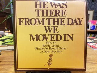 Item #1924 He Was There from the Day We Moved In [FIRST EDITION]. Rhoda LEVINE, Edward GOREY