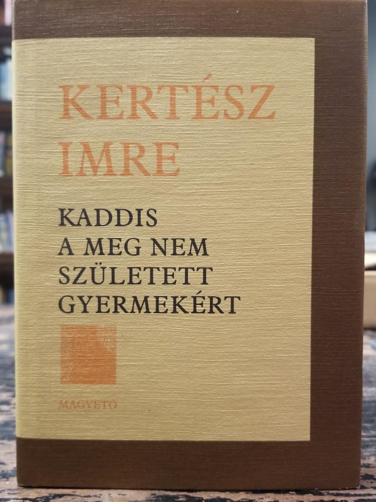 Item #1976 Kaddis a meg nem sz ºletett gyermek ©rt (Kaddish for an Unborn Child). Imre KERTESZ.