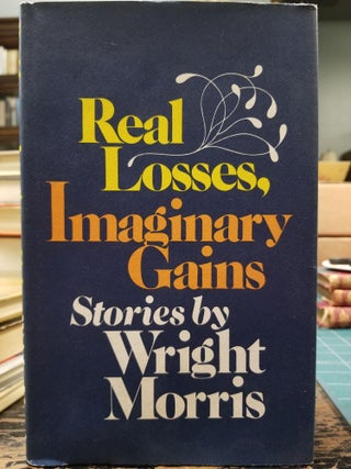 Item #2010 Real Losses, Imaginary Gains. Wright MORRIS