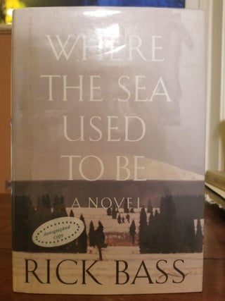 Item #2071 Where the Sea Used to Be. Rick BASS, SIGNED
