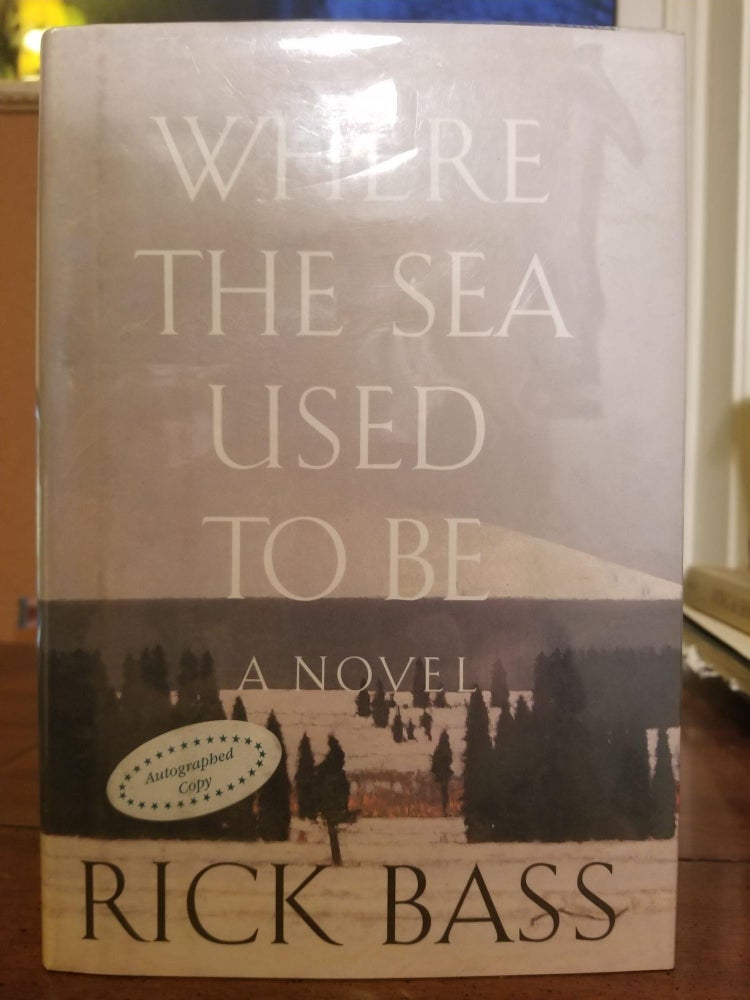 Item #2071 Where the Sea Used to Be. Rick BASS, SIGNED.