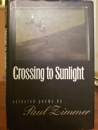 Item #2072 Crossing to Sunlight; Selected poems [FIRST EDITION]. Paul ZIMMER, SIGNED