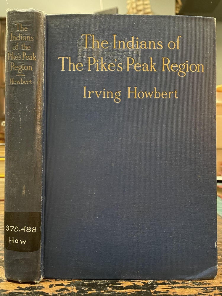 Item #2153 The Indians of the Pike's Peak Region; Including an account of the Battle of Sand Creek, and of occurrences in El Paso County, Colorado, during the war with the Cheyennes and Arapahoes, in 1864 and 1868 [FIRST EDITION]. Irving HOWBERT.