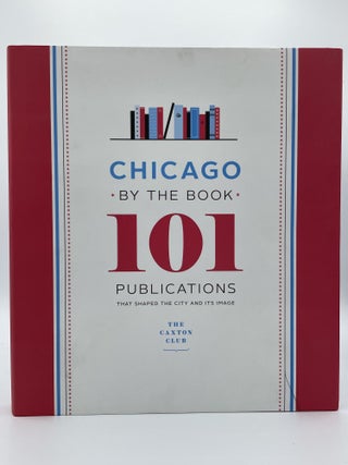 Item #2205 Chicago by the Book: 101 Publications That Shaped the City and Its Image. CAXTON CLUB