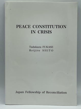 Item #2388 Peace Constitution in Crisis. Tadakazu FUKASE, Reijiro SHITO
