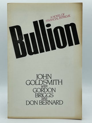 Item #2473 Bullion; A novel of financial intrigue [UNCORRECTED PROOF]. John GOLDSMITH, Gordon...