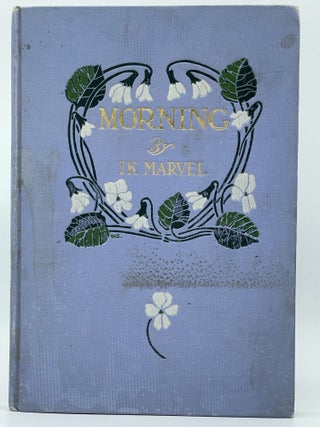 Item #2548 Morning; From Reveries of a Bachelor. Ik MARVEL, Donald G. MITCHELL