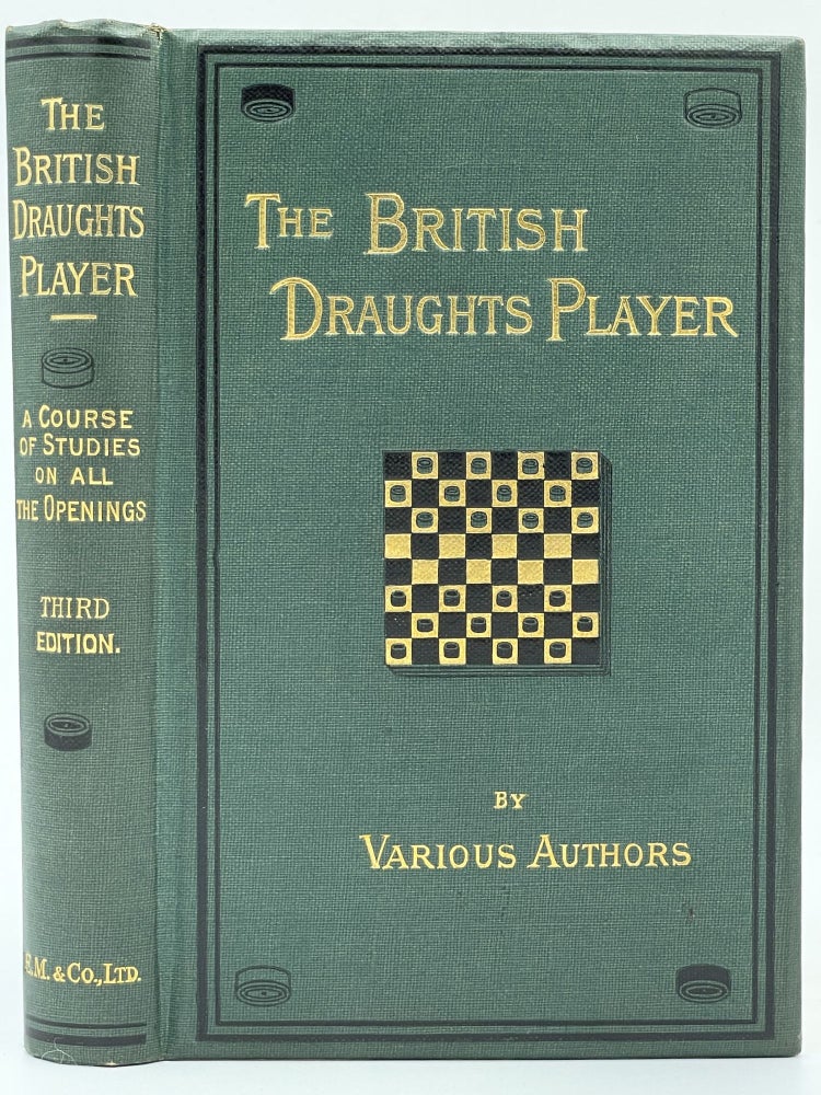 Item #2573 The British Draughts Player; A course of studies on the principles and practice of the game of draughts being an analyses of all the openings with copious notes, variations and instructions to learners and students. AUTHORS.
