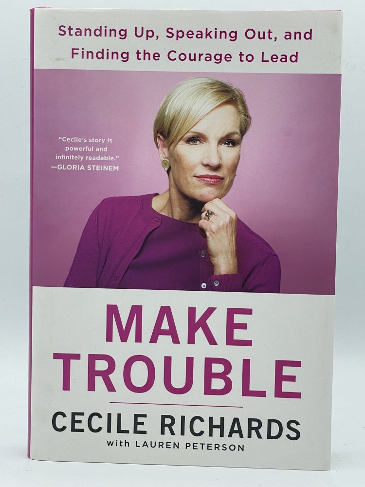 Item #2580 Make Trouble; Standing up, speaking out, and finding the courage to lead. Cecile RICHARDS, SIGNED.
