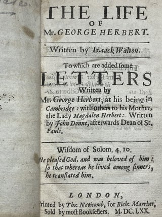 The Life of Mr. George Herbert; To which are added some letters written by Mr. George Herbert, at his being in Cambridge: with others to his mother, the Lady Magdalen Herbert: written by John Donne, afterwards Dean of St. Pauls