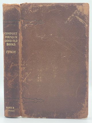 Item #3031 Comfort Found in Good Old Books. George Hamlin FITCH
