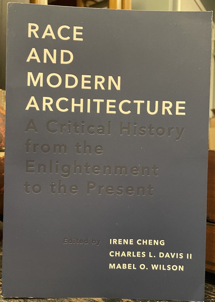 Item #3514 Race and Modern Architecture; A critical history from the Enlightenment to the present. Irene CHENG, Charles L. DAVIS II, Mabel O. WILSON.