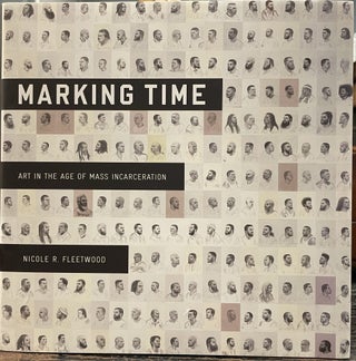 Item #3516 Marking Time: Art in the Age of Mass Incarceration. Nicole R. FLEETWOOD