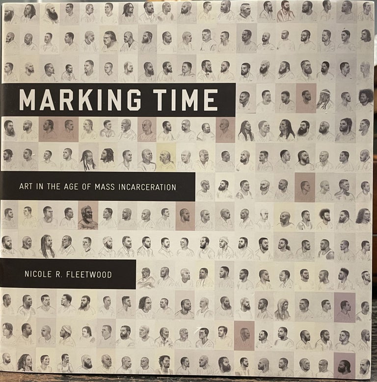 Item #3516 Marking Time: Art in the Age of Mass Incarceration. Nicole R. FLEETWOOD.