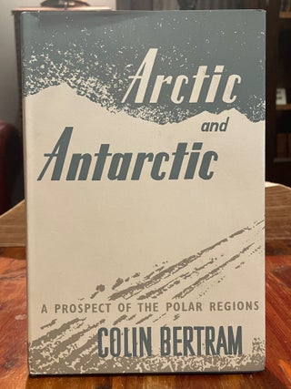 Item #3950 Arctic and Antarctic; A Prospect of the Polar Regions. Colin BERTRAM