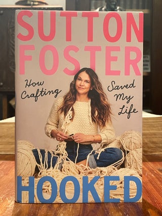 Item #3961 Hooked; How crafting saved my life. Sutton FOSTER, SIGNED