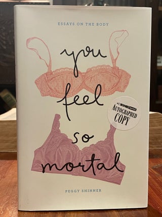 Item #3963 You Feel So Mortal [FIRST EDITION]; Essays on the body. Peggy SHINNER, SIGNED