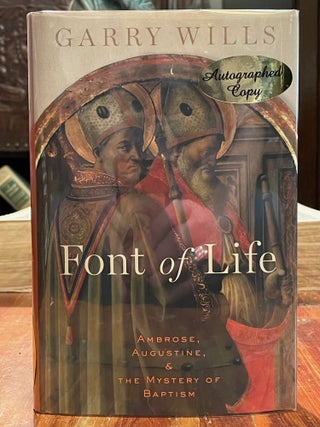 Item #4275 Font of Life; Ambrose, Augustine, and the Mystery of Baptism. Garry WILLS, SIGNED,...