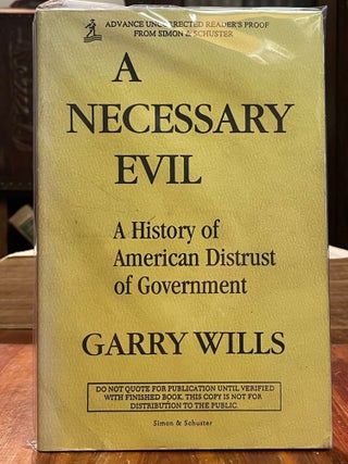 Item #4293 A Necessary Evil; A history of American distrust of government. Garry WILLS, ARC