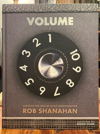 Item #4327 Volume 1: Through the Lens of Music Photographer Rob Shanahan. Rob SHANAHAN, Ringo...