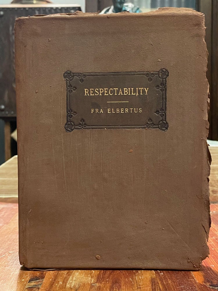 Item #4407 Respectability: Its Rise and Remedy. FRA ELBERTUS, Elbert HUBBARD.