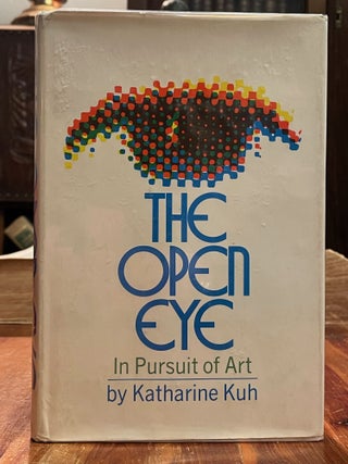 Item #4722 The Open Eye; In Pursuit of Art. Katharine KUH