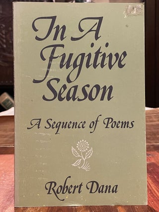 Item #4763 In a Fugitive Season; A sequence of poems. Robert DANA, SIGNED