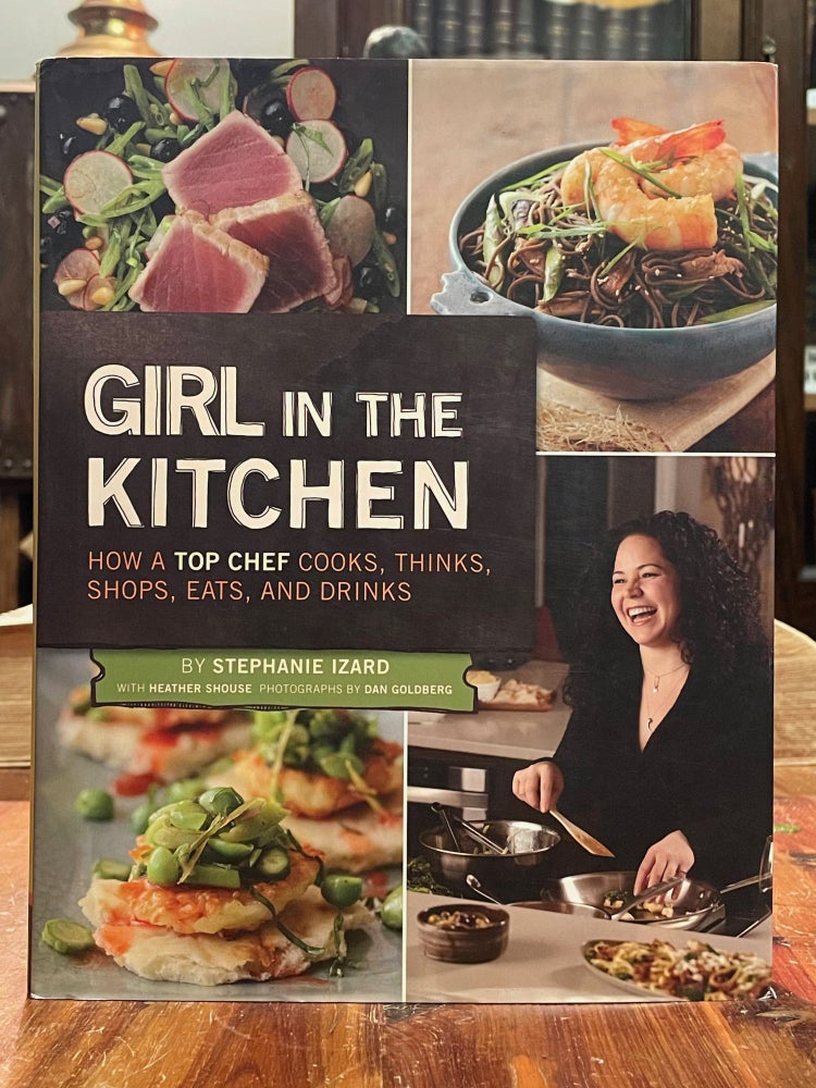 Item #4806 Girl in the Kitchen; How a Top Chef Cooks, Thinks, Shops, Eats, and Drinks. Stephanie IZARD, SIGNED.
