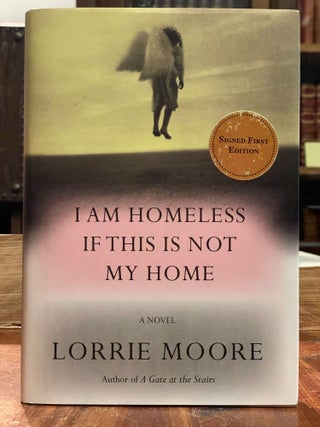 Item #5122 I Am Homeless If This Is Not My Home. Lorrie MOORE, SIGNED