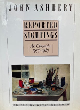 Item #5327 Reported Sightings [FIRST EDITION]; Art Chronicles 1957-1987. John ASHBERY