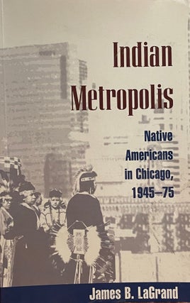 Item #5344 Indian Metropolis [FIRST EDITION]; Native Americans in Chicago, 1945-75. James B. LAGRAND
