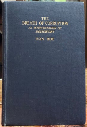 Item #5426 The Breath of Corruption; An interpretation of Dostoievsky. Fyodor DOSTOEVSKY, Ivan ROE