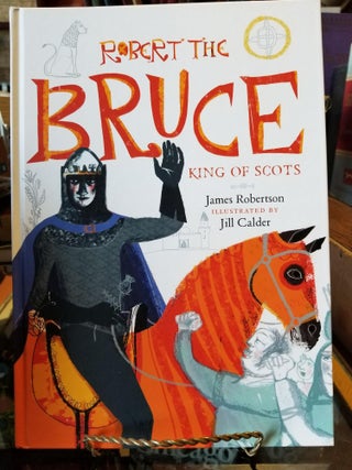 Item #769 Robert the Bruce: King of Scots [FIRST EDITION]. James ROBERTSON, Jill CALDER, SIGNED