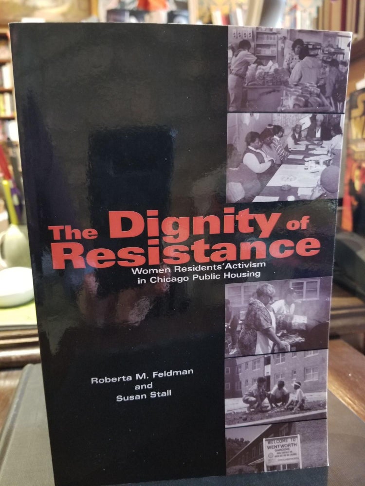 Item #798 The Dignity of Resistance; Women Residents' Activism in Chicago Public Housing. Roberta M. FELDMAN, Susan STALL.