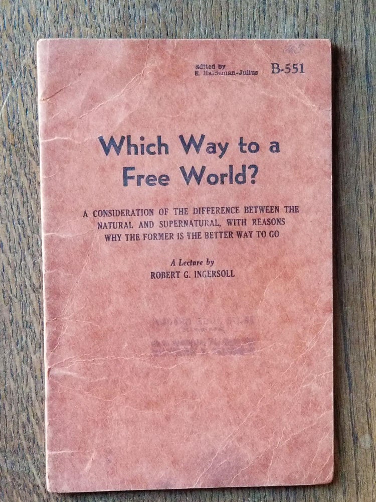 Item #963 Which Way to a Free World? (B-551); A Consideration of the Difference Between the Natural and Supernatural, with Reasons Why the Former Is the Better Way to Go. Robert G. INGERSOLL.